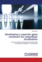 Developing a reporter gene construct for subcellular localization: A Gene construct that can be used for the localization of RppH in C.reinhardtii 3659000884 Book Cover