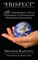 "FRISPECT" - Turn Friction into Mutual Respect: The Transformative Power of Harmony in Personal and Professional Interactions 1634988795 Book Cover