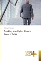 Breaking Into Higher Ground: Staying at the top 6137892050 Book Cover