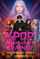 KPOP Demon Harem Trainer - The Wrong Angel B0FR31N8VD Book Cover