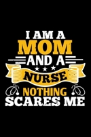 I'm A Mom And A Nurse Nothing Scares Me: Best nurse journal notebook for multiple purpose like writing notes, plans and ideas. Perfect nurse gifts for nurse women, men and nursing students. (Proud Nur 1676756841 Book Cover