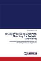 Image Processing and Path Planning for Robotic Sketching: Developing a web-based Robotic system for sketching human facial portraits 3659002526 Book Cover