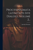 Progymnasmata Latinitatis Sive Dialogi, Volume 2... 102130994X Book Cover