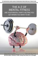 The A to Z of Mental Fitness: Are Your Mental Habits Getting You Where You Want to Be? 1533674647 Book Cover