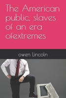 The American public, slaves of an era ofextremes (How to save America?) B0FCG54Q9S Book Cover