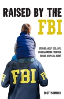 Raised by the FBI: Stories about God, Life and Character from the Son of a Special Agent 0578358654 Book Cover