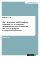 Ehe - Kontinuit?t und Wandel einer Institution zur gemeinsamen Lebensf?hrung unter besonderer Ber?cksichtigung der Geschlechterverh?ltnisse 3640260546 Book Cover