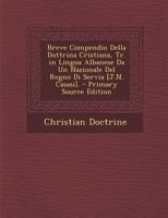 Breve Compendio Della Dottrina Cristiana, Tr. in Lingua Albanese Da Un Nazionale del Regno Di Servia [J.N. Casasi]. 1289401942 Book Cover