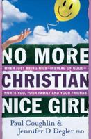 No More Christian Nice Girl: When Just Being Nice--Instead of Good--Hurts You, Your Family, and Your Friends 0764207695 Book Cover