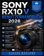 SONY RX10 V BENUTZERHANDBUCH 2026: Meistern Sie Ihre Kamera und erstellen Sie atemberaubende Fotos und Videos. (German Edition) B0HH32YK97 Book Cover