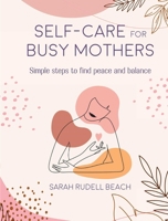 Self-care for Busy Mothers: Simple steps to find peace and balance 1800651910 Book Cover