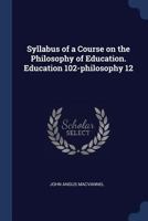 Syllabus of a Course on the Philosophy of Education: Education 102-Philosophy 12 1376690705 Book Cover