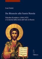 Da Bisanzio Alla Santa Russia: Nikodim Kondakov (1844-1925) E La Nascita Della Storia Dellarte in Russia 8883346432 Book Cover