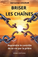 Briser les chaînes: Reprendre le contrôle de sa vie par la prière (French Edition) 2953613536 Book Cover