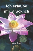 Ich erlaube mir, glücklich zu sein.: Buddhistische und allgemeine Anleitungen, um sich für das Glücklichsein zu entscheiden (German Edition) B0GDQYVHSH Book Cover