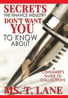 Secrets the Finance Industry Don't Want You to Know About: A Consumers Guide to Collections 0578868741 Book Cover