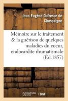 Ma(c)Moire Sur Le Traitement Et La Gua(c)Rison de Quelques Maladies Du Coeur, de L'Endocardite 2011319374 Book Cover