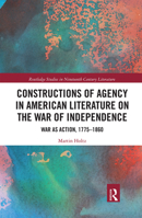 Constructions of Agency in American Literature on the War of Independence: War as Action, 1775-1860 0367178222 Book Cover