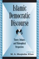 Islamic Democratic Discourse: Theory, Debates, and Philosophical Perspectives (Global Encounters) 0739106457 Book Cover