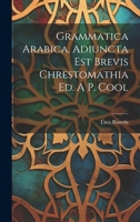 Grammatica Arabica. Adiuncta Est Brevis Chrestomathia Ed. A P. Cool 1021010286 Book Cover