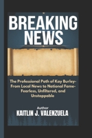 Breaking News: The Professional Path of Kay Burley-From Local News to National Fame-Fearless, Unfiltered, and Unstoppable B0DWKJHYRR Book Cover