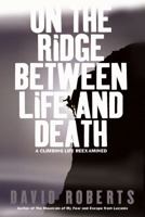 On the Ridge Between Life and Death: A Climbing Life Reexamined 0743255186 Book Cover