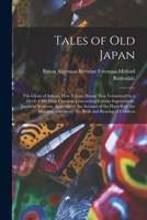 Tales of Old Japan: The Ghost of Sakura. How Tajima Shumé Was Tormented by a Devil of His Own Creation. Concerning Certain Superstitions. 1017408904 Book Cover