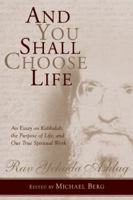 And You Shall Choose Life: An Essay on Kabbalah, the Purpose of Life, and Our True Spiritual Work 1571897712 Book Cover