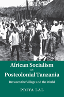 African Socialism in Postcolonial Tanzania: Between the Village and the World 1107507006 Book Cover