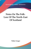 Notes on the Folk-Lore of the North-East of Scotland: (Forgotten Books) 1015612938 Book Cover