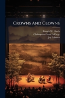 Crowns and Clowns: A Musical Comedy in Three Acts... 1247306399 Book Cover