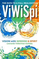 ViWiSpi - Vision with Wisdom and Spirit: THE PATH TO A FULL REALIZATION B09F14Q212 Book Cover