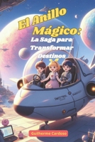 El Anillo Mágico: La Saga para Transformar Destinos (Spanish Edition) B0CTKJQFZZ Book Cover