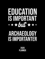 Education Is Important But Archaeology Is Importanter 2020 Planner: Archaeology Fan 2020 Calendar, Funny Design, 2020 Planner for Archaeology Lover, Christmas Gift for Archaeology Lover 1677069864 Book Cover