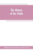 The history of the violin, and other instruments played on with the bow from the remotest times to the present. Also, an account of the principal make 9353602866 Book Cover