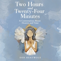 Two Hours and Twenty-Four Minutes: A Conversation About Heaven and Time B0DWRS8S6F Book Cover