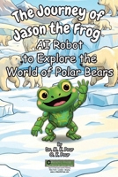 Journey of Jason the Frog AI Robot to Explore the World of Polar Bears 1971794341 Book Cover