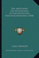 Die Irrt Mer Des Historismus in Der Deutschen National Konomie 1176078380 Book Cover