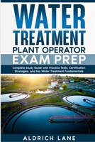 Water Treatment Plant Operator Exam Prep: Complete Study Guide with Practice Tests, Certification Strategies, and Key Water Treatment Fundamentals 1300020067 Book Cover