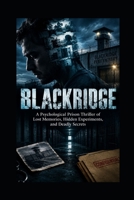 BLACKRIDGE: A Psychological Prison Thriller of Lost Memories, Hidden Experiments, and Deadly Secrets B0HJ2JF2BM Book Cover