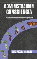 Administracion consciencia: Disfruta el camino elevando tus capacidades (Spanish Edition) 628015968X Book Cover