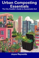 Urban Composting Essentials: The City Dweller's Guide to Sustainable Soil B0CFCTTZDZ Book Cover