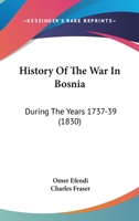 History Of The War In Bosnia: During The Years 1737-39 (1830) 1017343918 Book Cover