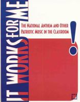 It Works For Me: The National Anthem and Other Patriotic Music in the Classroom 1565451686 Book Cover