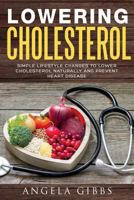 Lowering Cholesterol: Simple Lifestyle Changes to Lower Cholesterol Naturally and Prevent Heart Disease 1724629247 Book Cover