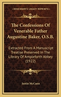 The Confessions of Venerable Father Augustine Baker, O.S.B.: Extracted From a Manuscript Treatise Preserved in the Library of Ampleforth Abbey 0548725586 Book Cover