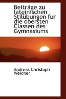 Beiträge zu lateinischen Stilübungen fur die obersten Classen des Gymnasiums 1017910723 Book Cover
