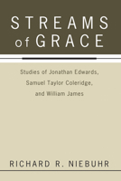 Streams of Grace: Studies of Jonathan Edwards, Samuel Taylor Coleridge, and William James 161097042X Book Cover