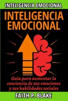 Inteligencia Emocional: Guía para aumentar la conciencia de sus emociones y la gestión de sus sentimiento aumente sus habilidades sociales recurriendo ... cognitivo-conductual (Spanish Edition) 1699800391 Book Cover