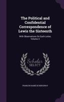 The Political and Confidential Correspondence of Lewis the Sixteenth: With Observations on Each Letter, Volume 3 135732006X Book Cover